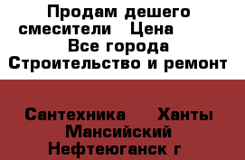 Продам дешего смесители › Цена ­ 20 - Все города Строительство и ремонт » Сантехника   . Ханты-Мансийский,Нефтеюганск г.